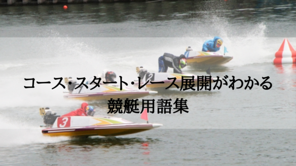 【競艇用語集】コース・スタート・レース展開が分かる基本用語